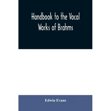 Handbook to the vocal works of Brahms; preceded by a didactic section and followed by copious tables of reference