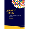 Jumpstart Tableau: A Step-By-Step Guide to Better Data Visualization
