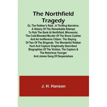 The Northfield Tragedy; or, the Robber's Raid; A Thrilling Narrative; A history of the remarkable attempt to rob the bank at Northfield, Minnesota; th