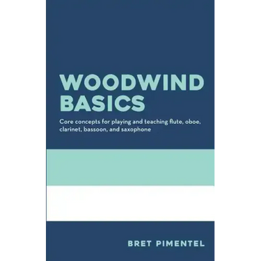 Woodwind Basics: Core concepts for playing and teaching flute, oboe, clarinet, bassoon, and saxophone