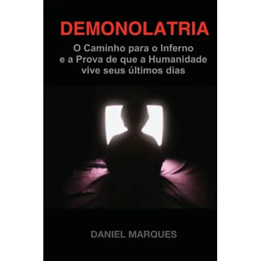 Demonolatria: O caminho para o inferno e a prova de que a humanidade vive seus últimos dias