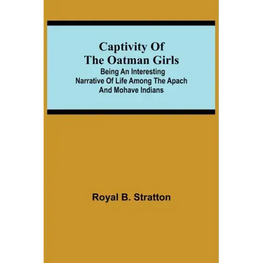 Captivity of the Oatman Girls; Being an Interesting Narrative of Life Among the Apach and Mohave Indians