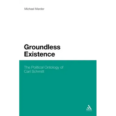 Groundless Existence: The Political Ontology of Carl Schmitt