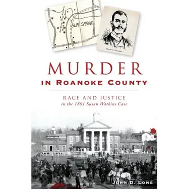 Murder in Roanoke County: Race and Justice in the 1891 Susan Watkins Case