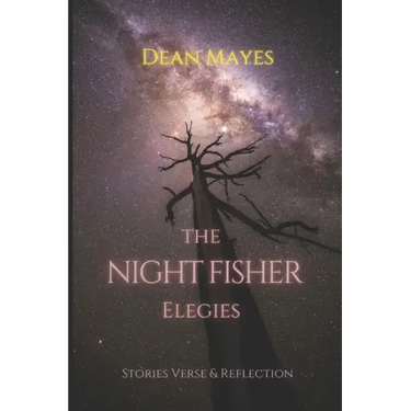 The Night Fisher Elegies: Stories Verse & Reflection