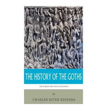 The World's Greatest Civilizations: The History of the Goths