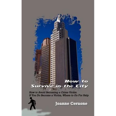 How to Survive in the City: How to Avoid Becoming a Crime Victim If You Do Become a Victim, Where to Go For Help