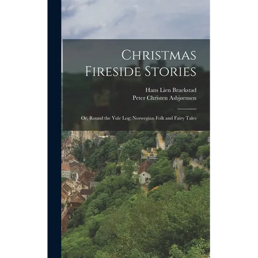 Christmas Fireside Stories; or, Round the Yule log; Norwegian Folk and Fairy Tales