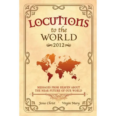 Locutions to the World - 2012: Messages from Heaven about the near Future of our World