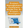 Project Management - Complete Guide For A+ Project Managers