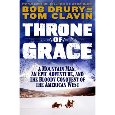 Throne of Grace: A Mountain Man, an Epic Adventure, and the Bloody Conquest of the American West