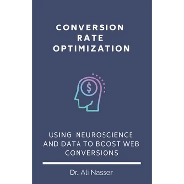 Conversion Rate Optimization: Using Neuroscience And Data To Boost Web Conversions