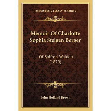 Memoir Of Charlotte Sophia Steigen Berger: Of Saffron-Walden (1879)