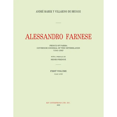 Alessandro Farnese: Prince of Parma: Governor-General of the Netherlands (1545-1592) First Volume: (1545-1578)