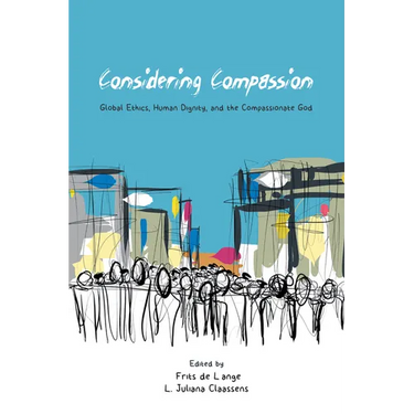 Considering Compassion: Global Ethics, Human Dignity, and the Compassionate God