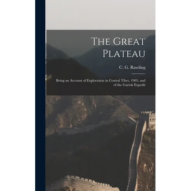 The Great Plateau; Being an Account of Exploration in Central Tibet, 1903, and of the Gartok Expedit