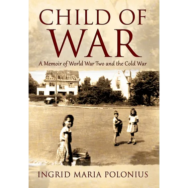 Child of War: A Memoir of World War Two and the Cold War