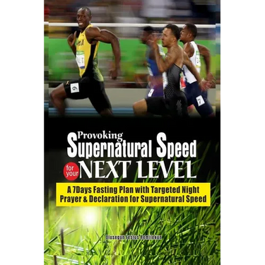 Provoking Supernatural Speed for Your Next Level: A 7 Days Fasting Plan with Targeted Night Prayers & Declarations for Supernatural speed