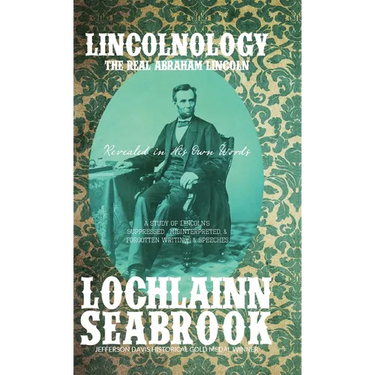 Lincolnology: The Real Abraham Lincoln Revealed in His Own Words