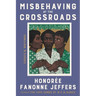 Misbehaving at the Crossroads: Essays & Writings