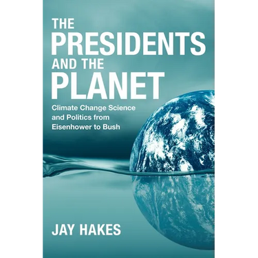 The Presidents and the Planet: Climate Change Science and Politics from Eisenhower to Bush