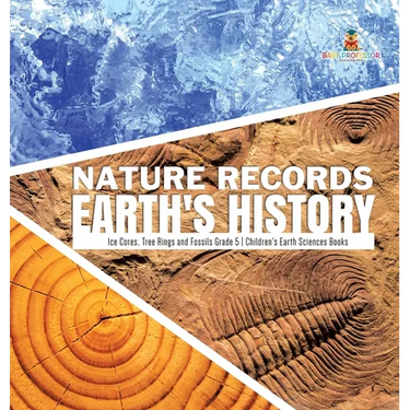 Nature Records Earth's History Ice Cores, Tree Rings and Fossils Grade 5 Children's Earth Sciences Books