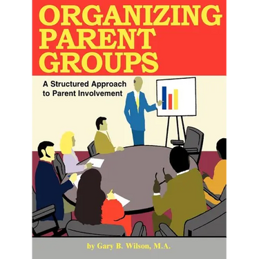 Organizing Parent Groups: A Structured Approach to Parent Involvement