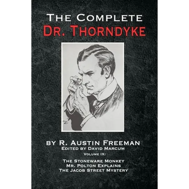 The Complete Dr. Thorndyke - Volume IX: The Stoneware Monkey Mr. Polton Explains and The Jacob Street Mystery