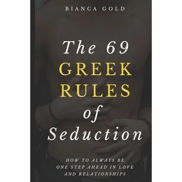 The 69 Greek Rules of Seduction: How to Always Be One Step Ahead in Love and Relationships