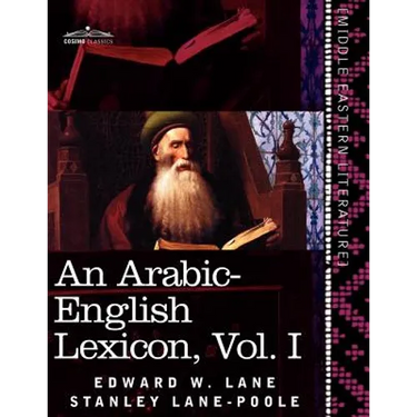 An Arabic-English Lexicon (in Eight Volumes), Vol. I: Derived from the Best and the Most Copious Eastern Sources