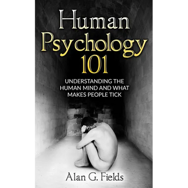 Human Psychology 101: Understanding The Human Mind And What Makes People Tick
