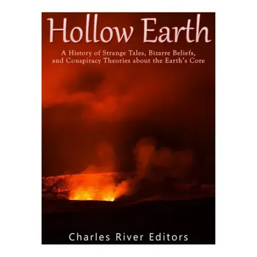 Hollow Earth: A History of Strange Tales, Bizarre Beliefs, and Conspiracy Theories about the Earth's Core