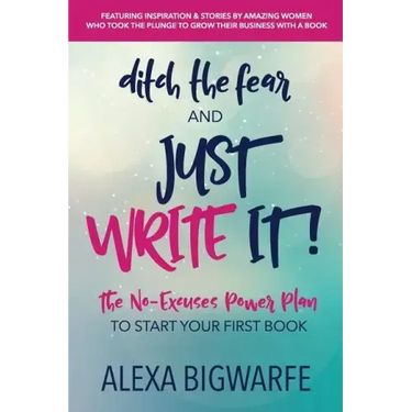Ditch the Fear and Just Write It!: The No-Excuses Power Plan to Write Your First Book