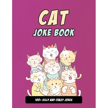 Cat Joke Book: Silly Cat Gift For Cat Lovers, 100+ Crazy Cat Jokes