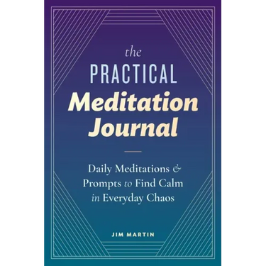 The Practical Meditation Journal: Daily Meditations and Prompts to Find Calm in Everyday Chaos