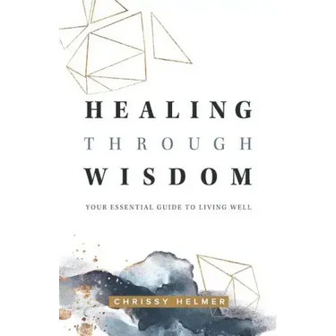 Healing Through Wisdom: Your Essential Guide To Living Well