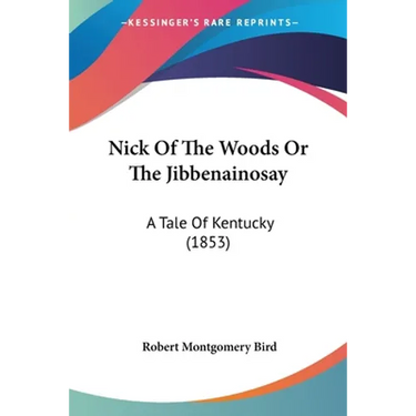 Nick Of The Woods Or The Jibbenainosay: A Tale Of Kentucky (1853)