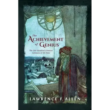 The Achievement of Genius: The One Hundred Greatest Geniuses of All Time