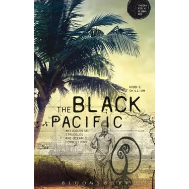 The Black Pacific: Anti-Colonial Struggles and Oceanic Connections