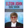 Elton John Quiz Book: 101 Questions To Test Your Knowledge Of Elton John