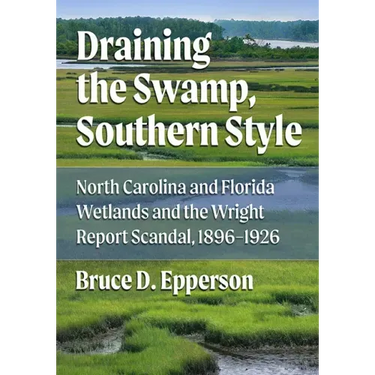Draining the Swamp, Southern Style: North Carolina and Florida Wetlands and the Wright Report Scandal, 1896-1926