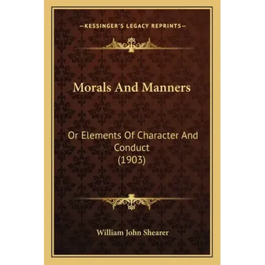Morals and Manners: Or Elements of Character and Conduct (1903)