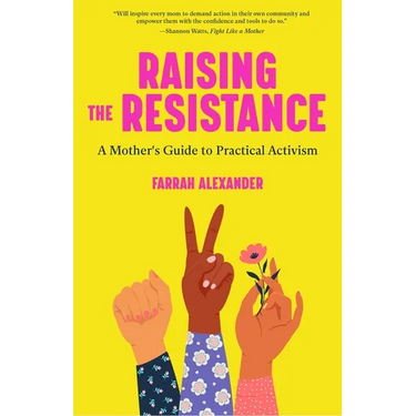 Raising the Resistance: A Mother's Guide to Practical Activism ( Feminist Theory, Motherhood, Feminism, Social Activism)