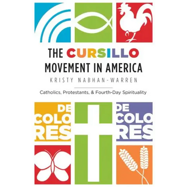 The Cursillo Movement in America: Catholics, Protestants, and Fourth-Day Spirituality