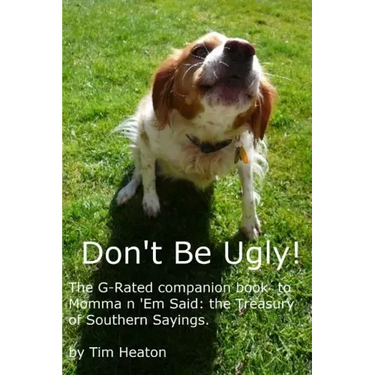 Don't Be Ugly: G-rated version of Momma ' Em Said: The Treasury of Southern Sayings.