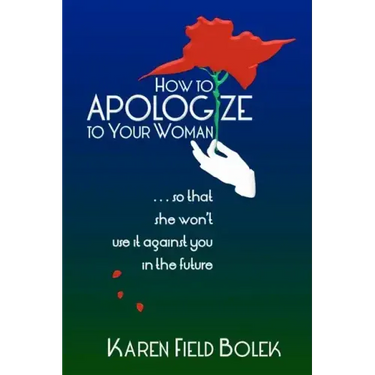 How to Apologize to Your Woman...so that she won't use it against you in the future
