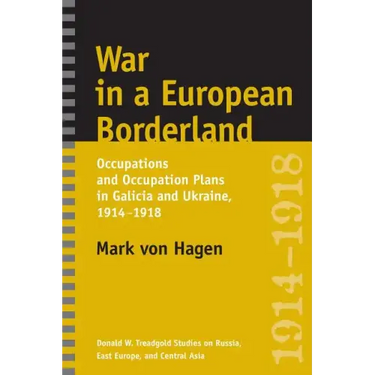 War in a European Borderland: Occupations and Occupation Plans in Galicia and Ukraine, 1914-1918