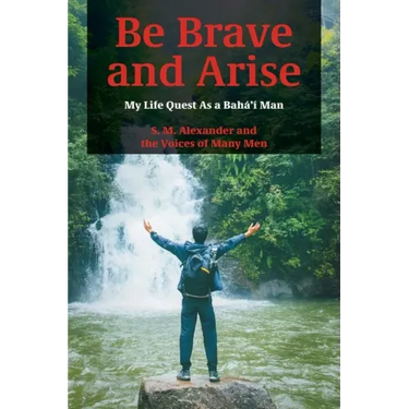 Be Brave and Arise: My Life Quest As a Bahá'í Man