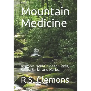 Mountain Medicine: A Simple Field Guide to Plants, Roots, Barks, and Herbs.