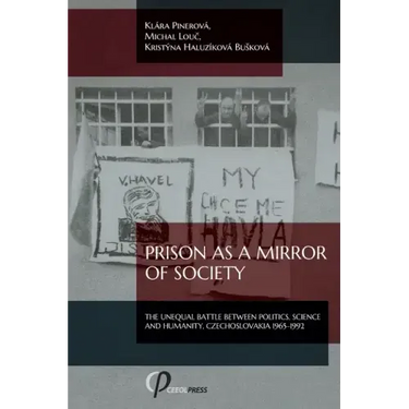 Prison as a Mirror of Society: The Unequal Battle between Politics, Science and Humanity, Czechoslovakia 1965-1992